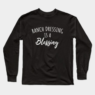 Ranch dressing is a blessing Long Sleeve T-Shirt